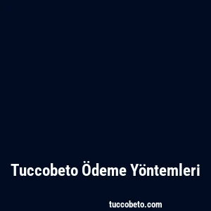 Tuccobeto Ödeme Yöntemleri