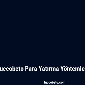 Tuccobeto Para Yatırma Yöntemleri